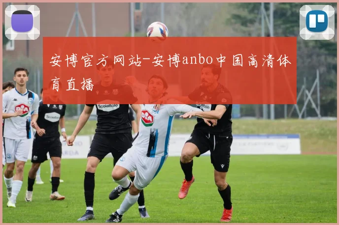 安博官方网站-安博anbo中国高清体育直播
