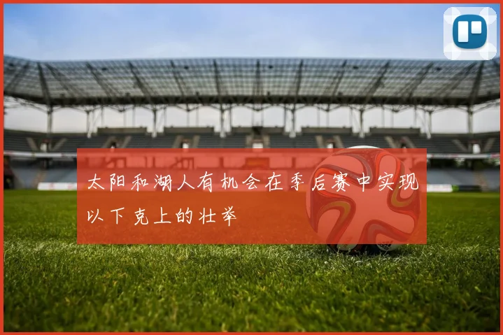 太阳和湖人有机会在季后赛中实现以下克上的壮举