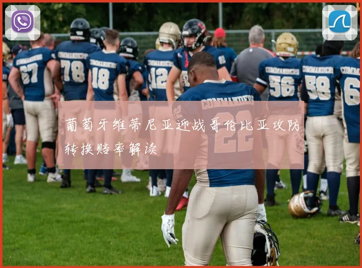 葡萄牙维蒂尼亚迎战哥伦比亚攻防转换赔率解读