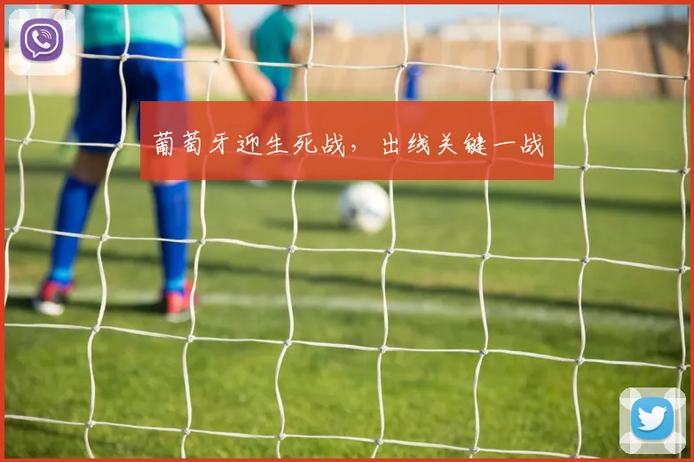 葡萄牙迎生死战，出线关键一战