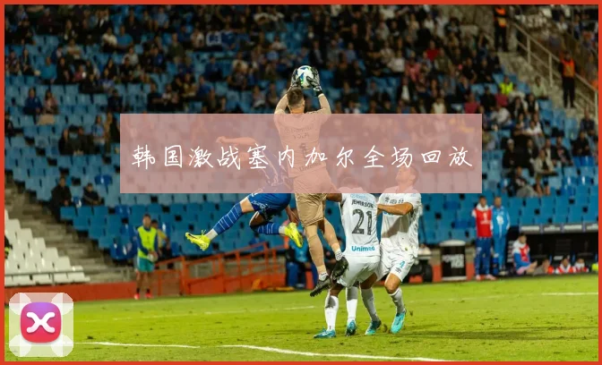韩国激战塞内加尔全场回放