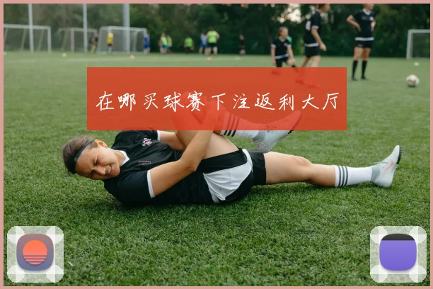 在哪买球赛下注返利大厅