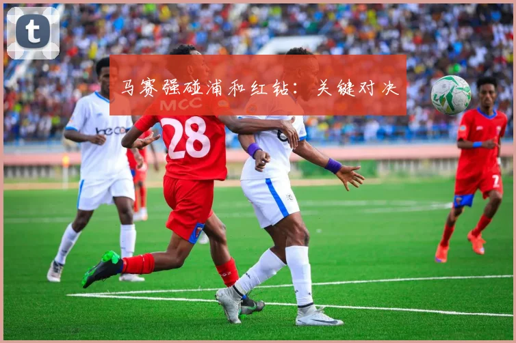 马赛强碰浦和红钻：关键对决