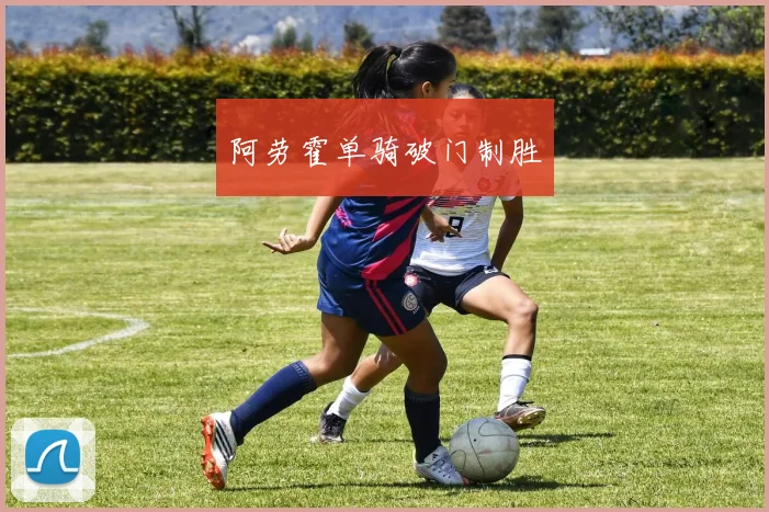 阿劳霍单骑破门制胜
