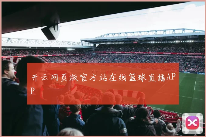 开云网页版官方站在线篮球直播APP