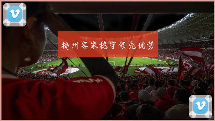 梅州客家稳守领先优势