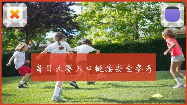 每日大赛入口链接安全参考