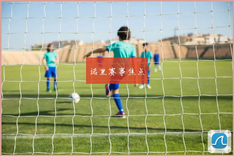 诺里赛事焦点