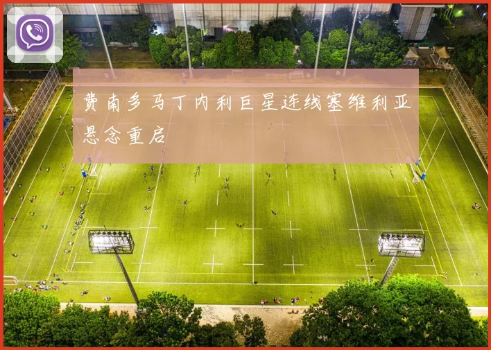 费南多马丁内利巨星连线塞维利亚悬念重启