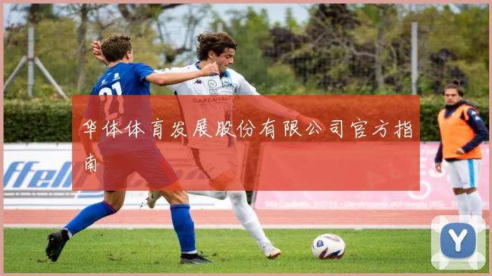 华体体育发展股份有限公司官方指南
