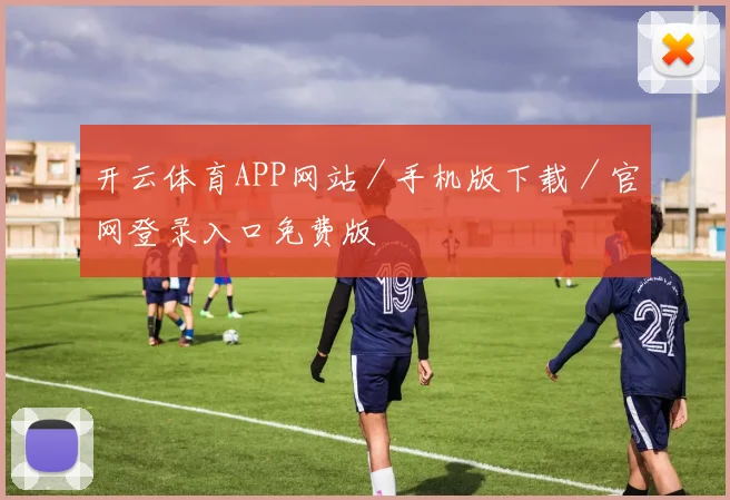 开云体育APP网站／手机版下载／官网登录入口免费版