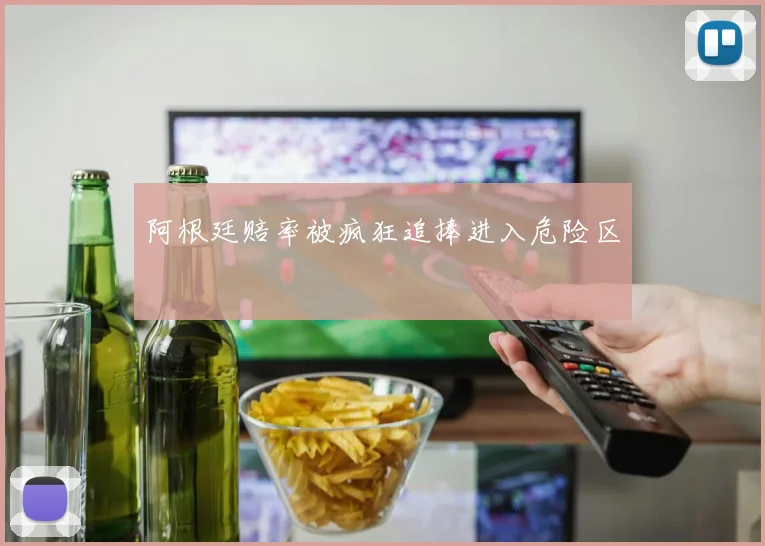 阿根廷赔率被疯狂追捧进入危险区