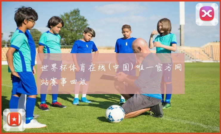 世界杯体育在线(中国)唯一官方网站赛事回放