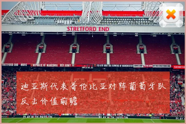 迪亚斯代表哥伦比亚对阵葡萄牙队反击价值前瞻