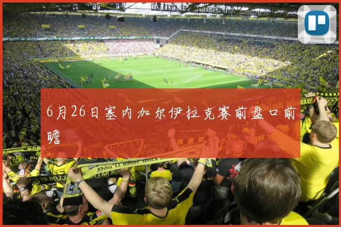 6月26日塞内加尔伊拉克赛前盘口前瞻