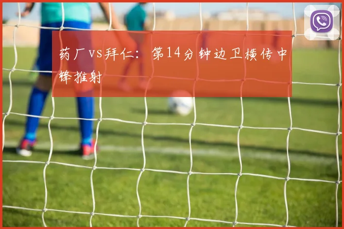 药厂vs拜仁：第14分钟边卫横传中锋推射