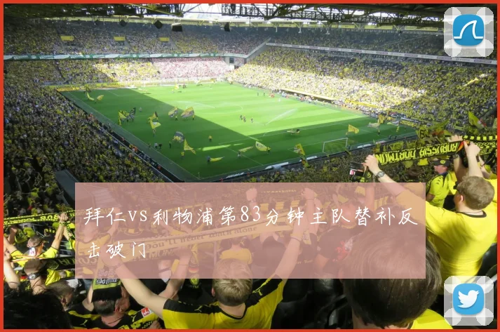 拜仁vs利物浦第83分钟主队替补反击破门